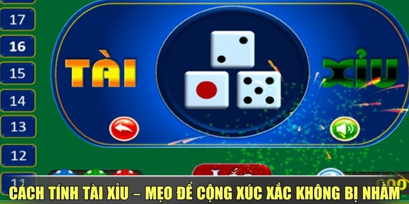 Cách Tính Tài Xỉu – Mẹo Để Cộng Xúc Xắc Không Bị Nhầm